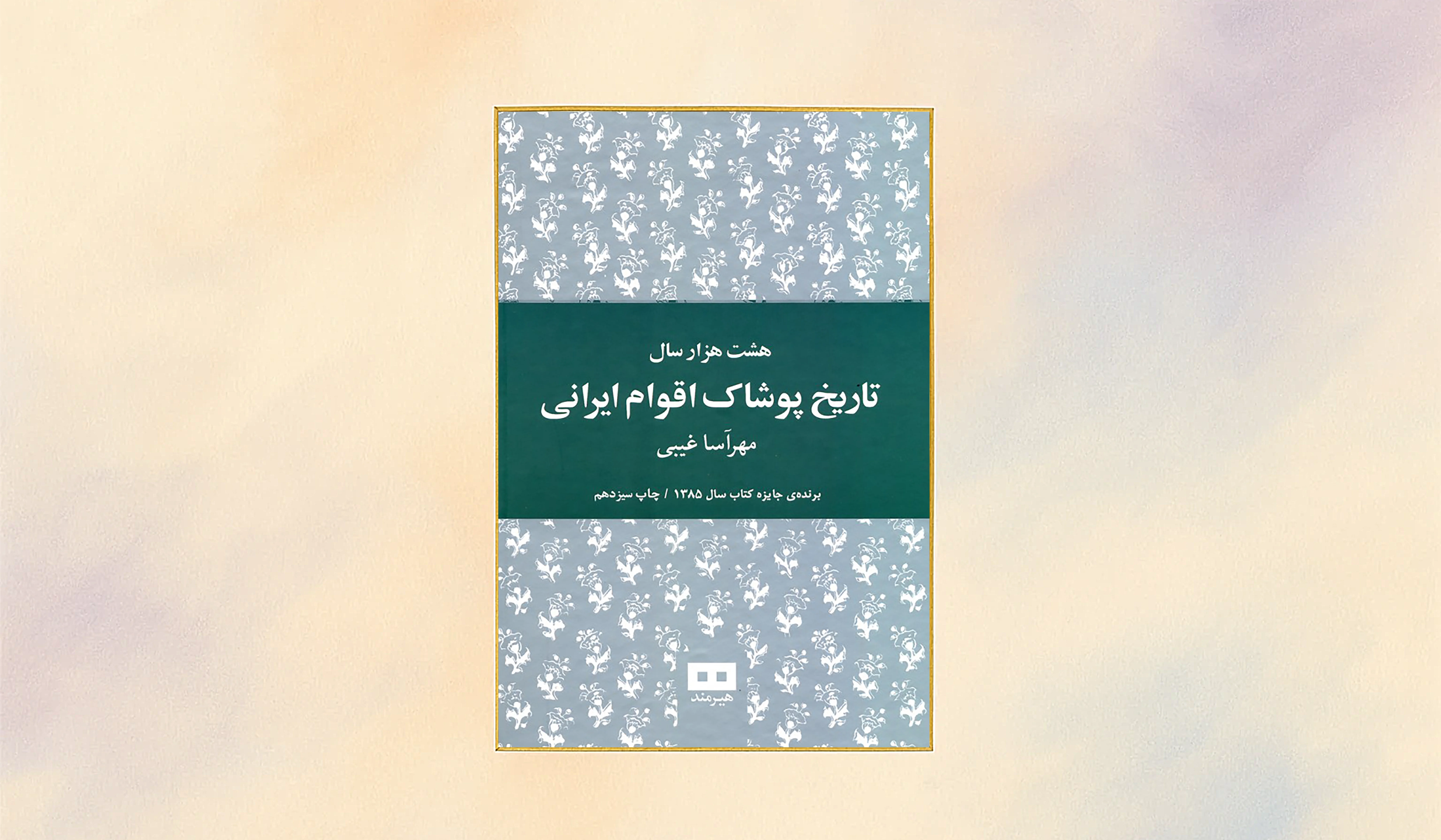 زیباییِ پوشیده در تاریخ؛ معرفی کتاب هشت‌هزار سال تاریخ پوشاک اقوام ایرانی»